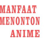 Hal Positif yang Bisa Didapat dengan Nonton Anime